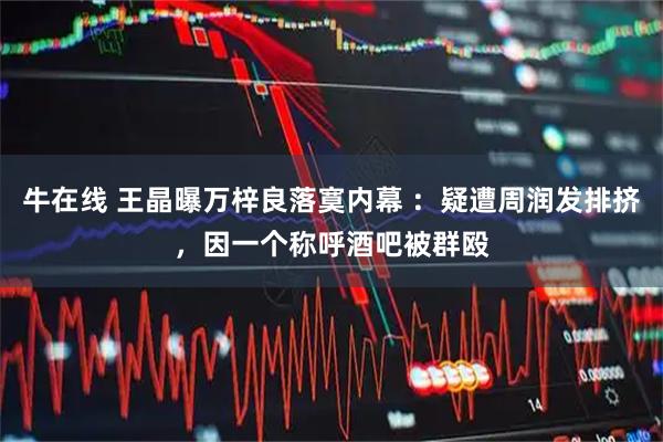牛在线 王晶曝万梓良落寞内幕 ：疑遭周润发排挤，因一个称呼酒吧被群殴